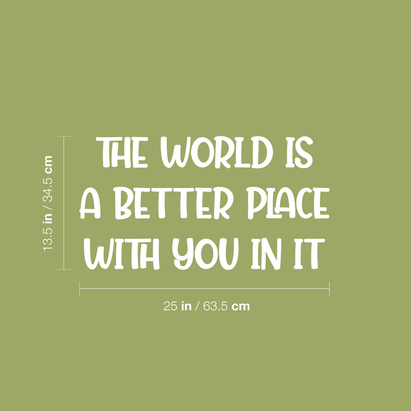 Vinyl Wall Art Decal - The World Is A Better Place - 13.5" x 25" - Modern Lovely Inspirational Quote Sticker For Home Bedroom Closet Living Room Playroom Daycare Classroom Decor 4