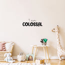 Vinyl Wall Art Decal - I Am Colossal - 9. Trendy Fun Inspiring Positive Quote Sticker For Home Living Room Kids Room Playroom Daycare Kindergarten Classroom Decor 3