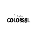 Vinyl Wall Art Decal - I Am Colossal - 9.5" x 25" - Trendy Fun Inspiring Positive Quote Sticker For Home Living Room Kids Room Playroom Daycare Kindergarten Classroom Decor 1