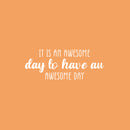 Vinyl Wall Art Decal - It Is An Awesome Day To Have An awesome Day - 9.5" x 25" - Trendy Fun Good Vibes Quote Sticker For Closet Living Room Playroom School Coffee Shop Office Decor 1