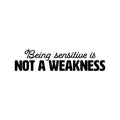 Vinyl Wall Art Decal - Being Sensitive Is Not A Weakness - Trendy Inspiring Motivating Lovely Quote Sticker For Bedroom Closet Living Room Coffee Shop Office Decor 1