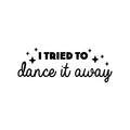 Vinyl Wall Art Decal - I Tried To Dance It Away - Trendy Motivating Fun Positive Quote Sticker For Home Living Room Playroom Girls Boys Room Yoga Ballet Classes Decor 1