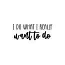 Vinyl Wall Art Decal - I Do What I Really Want To Do - 10" x 25" - Trendy Fun Good Vibes Quote Sticker For Home Bedroom Closet Living Room Playroom School Coffee Shop Office Decor 1
