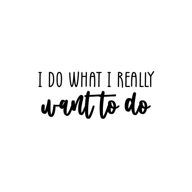 Vinyl Wall Art Decal - I Do What I Really Want To Do - 10" x 25" - Trendy Fun Good Vibes Quote Sticker For Home Bedroom Closet Living Room Playroom School Coffee Shop Office Decor 1