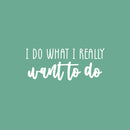 Vinyl Wall Art Decal - I Do What I Really Want To Do - 10" x 25" - Trendy Fun Good Vibes Quote Sticker For Home Bedroom Closet Living Room Playroom School Coffee Shop Office Decor 1