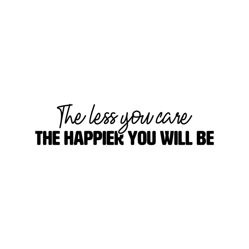 Vinyl Wall Art Decal - The Less You Care The Happier You Will Be - Trendy Fun Inspiring Quote Sticker For Home Bedroom Living Room Playroom Classroom Office Decor 1