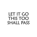 Vinyl Wall Art Decal - Let It Go This Too Shall Pass - 13.5" x 25" - Inspiring Positive Fun Sarcastic Adult Quote Sticker For Office Coffee Shop Storefront Living Room Bedroom Decor 1