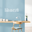 Vinyl Wall Art Decal - Act The Way You Wish Other People Acted - 7.5" x 30" - Trendy Inspiring Lovely Quote Sticker For Home Bedroom Closet Living Room School Office Coffee Shop  Decor 3