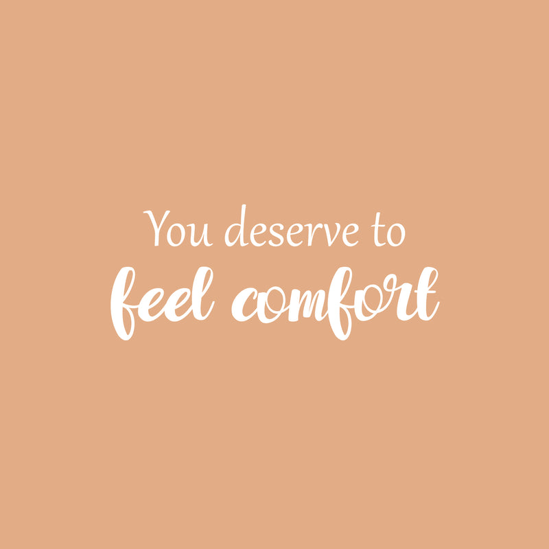 Vinyl Wall Art Decal - You Deserve To Feel Comfort - 10.5" x 26" - Modern Inspirational Positive Quote Sticker For Home School Work Office Bedroom Living Room Relaxing Decor 1