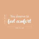 Vinyl Wall Art Decal - You Deserve To Feel Comfort - 10.5" x 26" - Modern Inspirational Positive Quote Sticker For Home School Work Office Bedroom Living Room Relaxing Decor 4