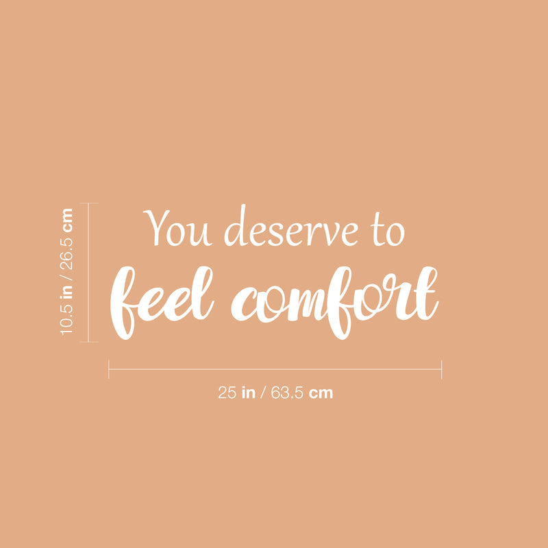 Vinyl Wall Art Decal - You Deserve To Feel Comfort - 10.5" x 26" - Modern Inspirational Positive Quote Sticker For Home School Work Office Bedroom Living Room Relaxing Decor 4