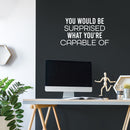 Vinyl Wall Art Decal - You Would Be Surprised What You're Capable Of - 14" x 25" - Trendy Motivating Positive Quote Sticker For Workout Room Yoga Dance Center Gym Fitness Lifestyle Decor 2