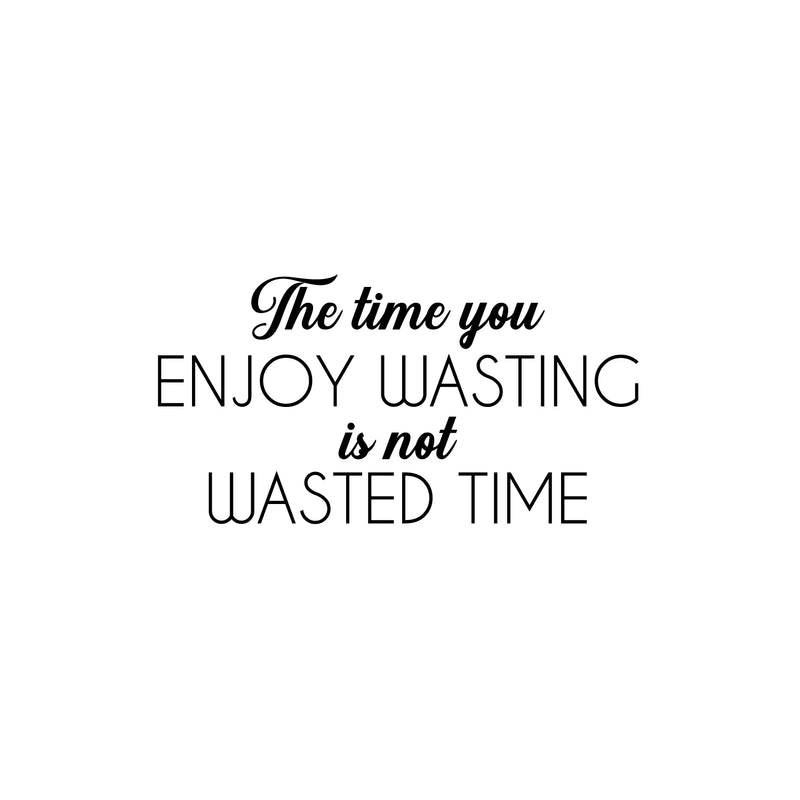 Vinyl Wall Art Decal - The Time You Enjoy Wasting Is Not Wasted Time - Trendy Fun Motivational Quote Sticker For Bedroom Living Room Office Coffee Shop Humorous Decor 1