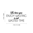Vinyl Wall Art Decal - The Time You Enjoy Wasting Is Not Wasted Time - 13" x 25" - Trendy Fun Motivational Quote Sticker For Bedroom Living Room Office Coffee Shop Humorous Decor 4