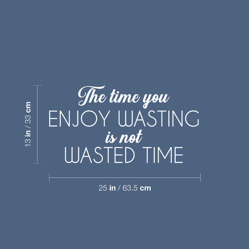 Vinyl Wall Art Decal - The Time You Enjoy Wasting Is Not Wasted Time - 13" x 25" - Trendy Fun Motivational Quote Sticker For Bedroom Living Room Office Coffee Shop Humorous Decor 4