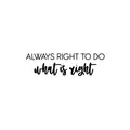 Vinyl Wall Art Decal - Always Right To Do What Is Right - Trendy Motivating Positive Lifestyle Quote Sticker For Office Coffee Shop Storefront School Bedroom Decor 1