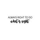Vinyl Wall Art Decal - Always Right To Do What Is Right - Trendy Motivating Positive Lifestyle Quote Sticker For Office Coffee Shop Storefront School Bedroom Decor 1