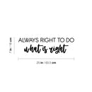 Vinyl Wall Art Decal - Always Right To Do What Is Right - 7" x 25" - Trendy Motivating Positive Lifestyle Quote Sticker For Office Coffee Shop Storefront School Bedroom Decor 4