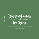 Vinyl Wall Art Decal - You're Not A Mess You're Brave For Trying - 11" x 25" - Inspirational Optimistic Quote Sticker For Office Coffee Shop Yoga Dance Gym Fitness Lifestyle Decor 4