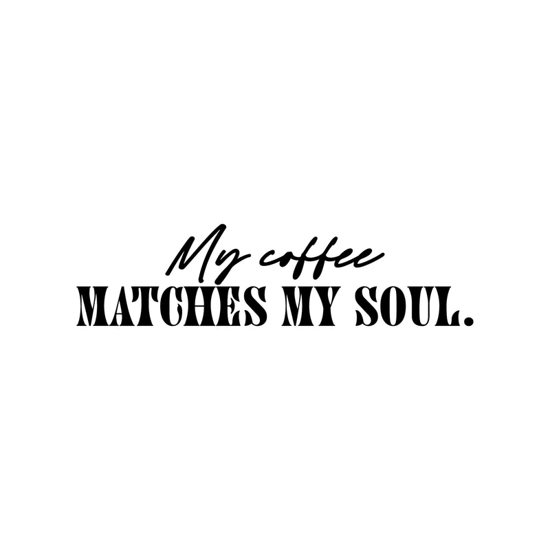 Vinyl Wall Art Decal - My Coffee Matches My Soul - 6" x 25" - Trendy Funny Cafe Quote Sticker For Home Kitchen Bedroom Store Work Office Kitchenette Store Decor 1