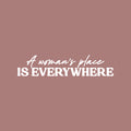 Vinyl Wall Art Decal - A Woman's Place Is Everywhere - 5.5" x 25" - Trendy Inspirational Feminism Quote Sticker For Woman Home Bedroom Work Office Living Room Store Decor 1