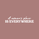 Vinyl Wall Art Decal - A Woman's Place Is Everywhere - 5.5" x 25" - Trendy Inspirational Feminism Quote Sticker For Woman Home Bedroom Work Office Living Room Store Decor 1