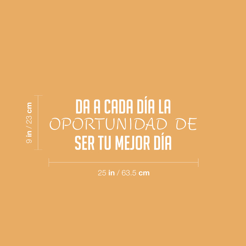 Vinyl Wall Art Decal - Da A Cada Día La Oportunidad De Ser Tu Mejor Dia / Give Every Day The Opportunity To Be Your Best Day - 9" x 25" - Spanish Quote Sticker For Home Office Decor 4