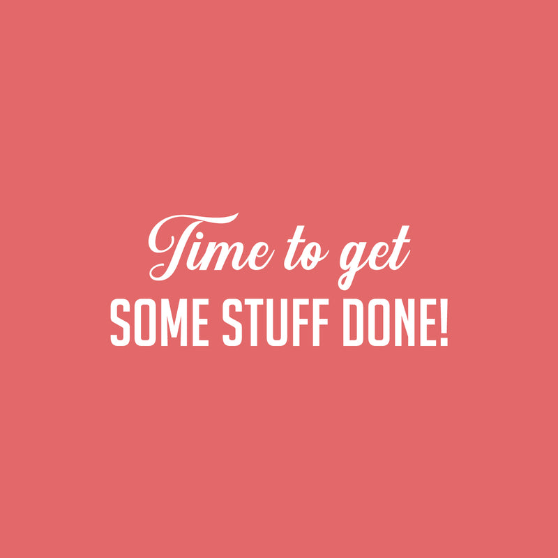 Vinyl Wall Art Decal - Time To Get Some Stuff Done! - 10" x 25" - Modern Motivational Goals Quote Sticker For Home School Bedroom Work Office Classroom Decor 1