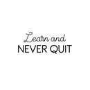 Vinyl Wall Art Decal - Learn And Never Quit - Modern Motivational Quote Sticker For Home School Office Classroom Living Room Teen Bedroom Decor 1