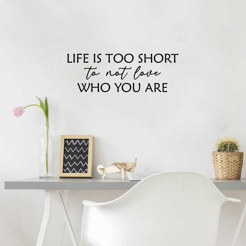 Vinyl Wall Art Decal - Life Is Too Short To Not Love Who You Are - 8.5" x 25" - Trendy Inspiring Lovely Quote Sticker For Bedroom Closet Living Room School Office Coffee Shop Decor 2