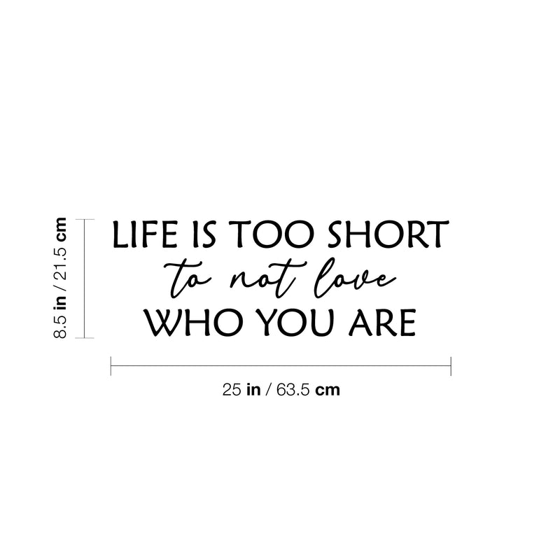 Vinyl Wall Art Decal - Life Is Too Short To Not Love Who You Are - 8.5" x 25" - Trendy Inspiring Lovely Quote Sticker For Bedroom Closet Living Room School Office Coffee Shop Decor 4