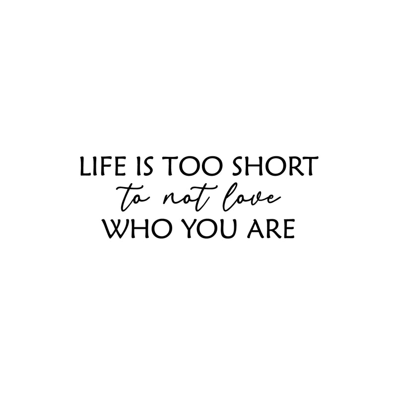 Vinyl Wall Art Decal - Life Is Too Short To Not Love Who You Are - 8. Trendy Inspiring Lovely Quote Sticker For Bedroom Closet Living Room School Office Coffee Shop Decor 1