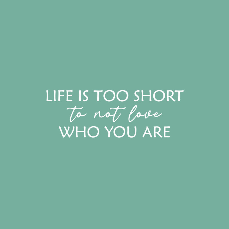 Vinyl Wall Art Decal - Life Is Too Short To Not Love Who You Are - 8.5" x 25" - Trendy Inspiring Lovely Quote Sticker For Bedroom Closet Living Room School Office Coffee Shop Decor 1