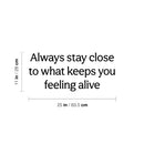 Vinyl Wall Art Decal - Always Stay Close To What Keeps You Feeling Alive - 11" x 25" - Inspiring Lovely Quote Sticker For Bedroom Closet Living Room School Office Coffee Shop Decor 4