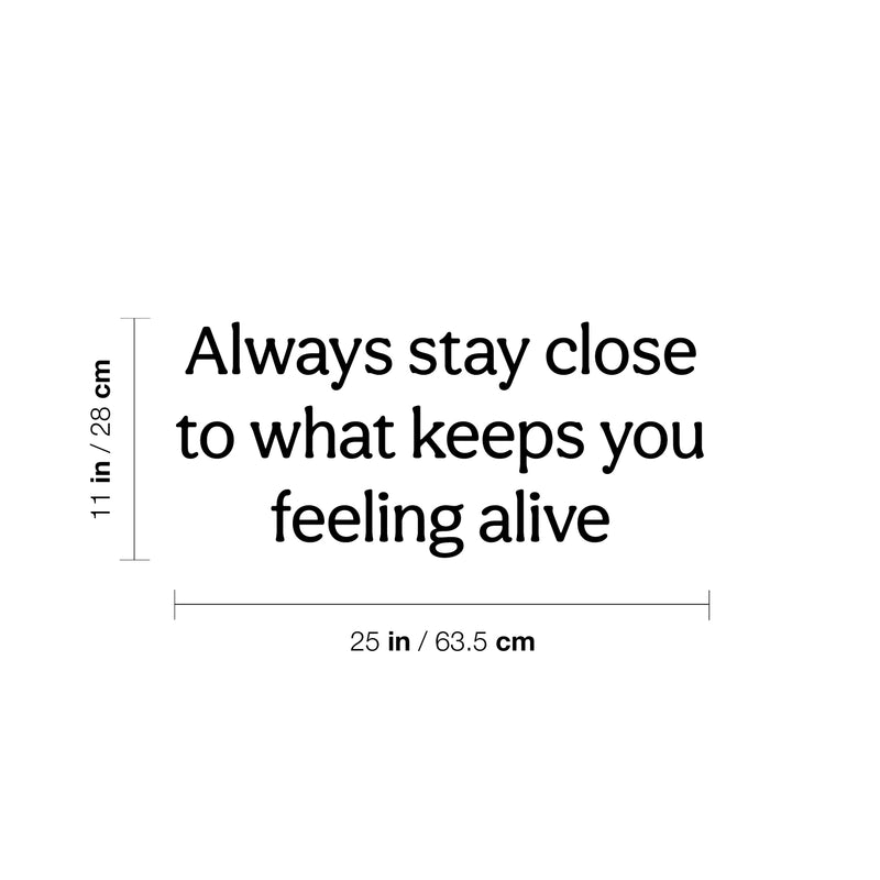 Vinyl Wall Art Decal - Always Stay Close To What Keeps You Feeling Alive - 11" x 25" - Inspiring Lovely Quote Sticker For Bedroom Closet Living Room School Office Coffee Shop Decor 4
