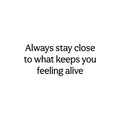 Vinyl Wall Art Decal - Always Stay Close To What Keeps You Feeling Alive - Inspiring Lovely Quote Sticker For Bedroom Closet Living Room School Office Coffee Shop Decor 1