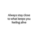 Vinyl Wall Art Decal - Always Stay Close To What Keeps You Feeling Alive - Inspiring Lovely Quote Sticker For Bedroom Closet Living Room School Office Coffee Shop Decor 1