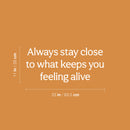 Vinyl Wall Art Decal - Always Stay Close To What Keeps You Feeling Alive - 11" x 25" - Inspiring Lovely Quote Sticker For Bedroom Closet Living Room School Office Coffee Shop Decor 4
