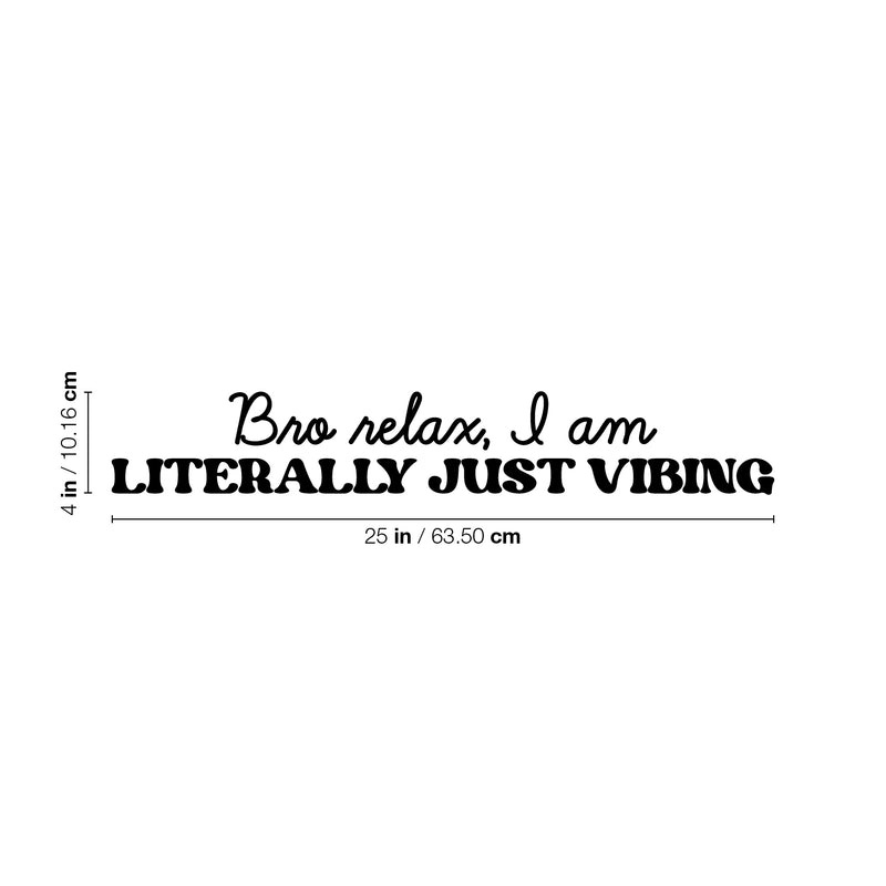 Vinyl Wall Art Decal - Bro Relax I Am Literally Just Vibing - Trendy Inspirational Quote Sticker For Home Bedroom Living Room Office Coffee Shop Fun Decor 4