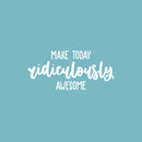 Vinyl Wall Art Decal - Make Today Ridiculously Awesome - 11.5" x 25" - Trendy Fun Inspiring Positive Quote Sticker For Living Room Kids Room Playroom Daycare Kindergarten Classroom Decor 1