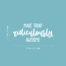 Vinyl Wall Art Decal - Make Today Ridiculously Awesome - 11.5" x 25" - Trendy Fun Inspiring Positive Quote Sticker For Living Room Kids Room Playroom Daycare Kindergarten Classroom Decor 4