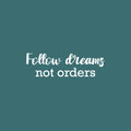 Vinyl Wall Art Decal - Follow Dreams Not Orders - 7.5" x 25" - Modern Motivational Goals Quote Sticker For Entrepreneur Home School Bedroom Work Office Classroom Decor 1