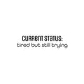 Vinyl Wall Art Decal - Current Status: Tired But Still Trying - Trend Positive Lifestyle Quote Sticker For Living Room Office Coffee Shop Storefront School Gym Fitness Decor 1