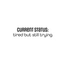 Vinyl Wall Art Decal - Current Status: Tired But Still Trying - 6" x 25" - Trend Positive Lifestyle Quote Sticker For Living Room Office Coffee Shop Storefront School Gym Fitness Decor 1