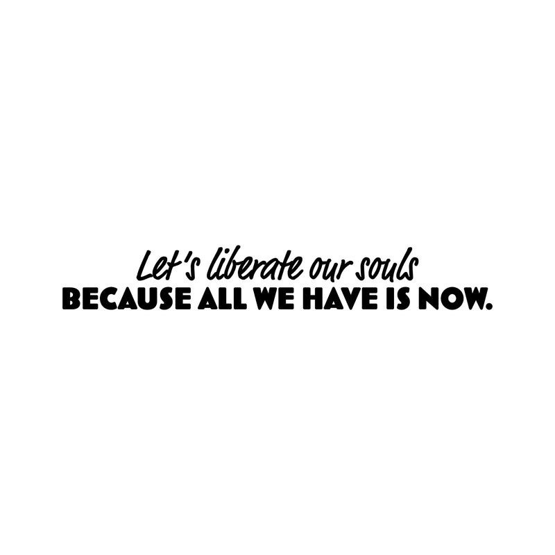 Vinyl Wall Art Decal - Let's Liberate Our Souls Because All We Have Is Now - Inspiring Lovely Quote Sticker For Bedroom Closet Living Room School Office Coffee Shop Decor 1