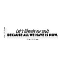 Vinyl Wall Art Decal - Let's Liberate Our Souls Because All We Have Is Now - 4" x 25" - Inspiring Lovely Quote Sticker For Bedroom Closet Living Room School Office Coffee Shop Decor 4
