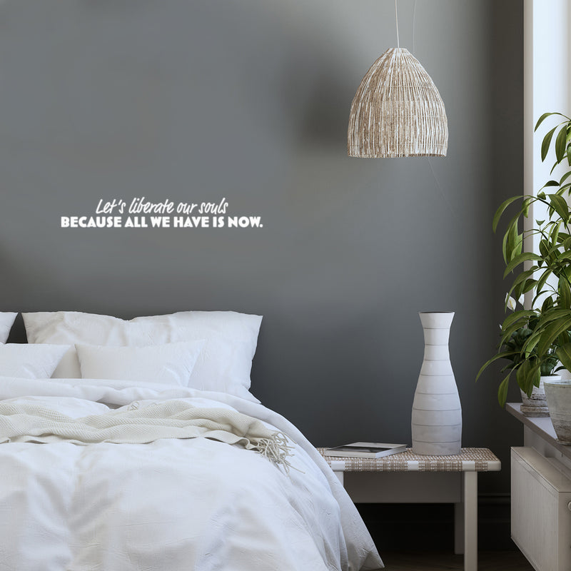 Vinyl Wall Art Decal - Let's Liberate Our Souls Because All We Have Is Now - 4" x 25" - Inspiring Lovely Quote Sticker For Bedroom Closet Living Room School Office Coffee Shop Decor 3