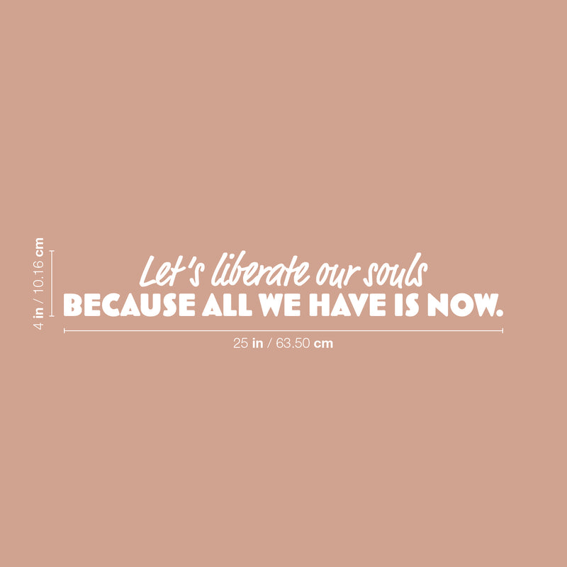 Vinyl Wall Art Decal - Let's Liberate Our Souls Because All We Have Is Now - 4" x 25" - Inspiring Lovely Quote Sticker For Bedroom Closet Living Room School Office Coffee Shop Decor 4