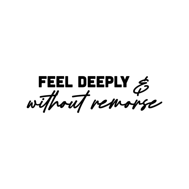 Vinyl Wall Art Decal - Feel Deeply & Without Remorse - 7" x 25" - Modern Inspiring Lovely Quote Sticker For Home Bedroom Closet Living Room School Office Coffee Shop Decor 1
