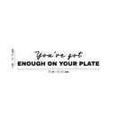 Vinyl Wall Art Decal - You've Got Enough On Your Plate - Trendy Optimistic Motivational Quote Sticker For Home Bedroom Closet Living Room Bathroom Coffee Shop Decor 4